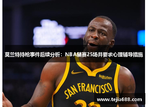 莫兰特持枪事件后续分析：NBA禁赛25场并要求心理辅导措施