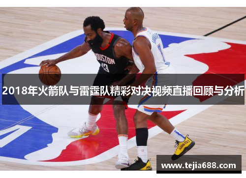 2018年火箭队与雷霆队精彩对决视频直播回顾与分析